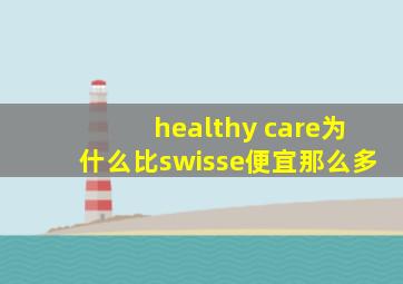 healthy care为什么比swisse便宜那么多